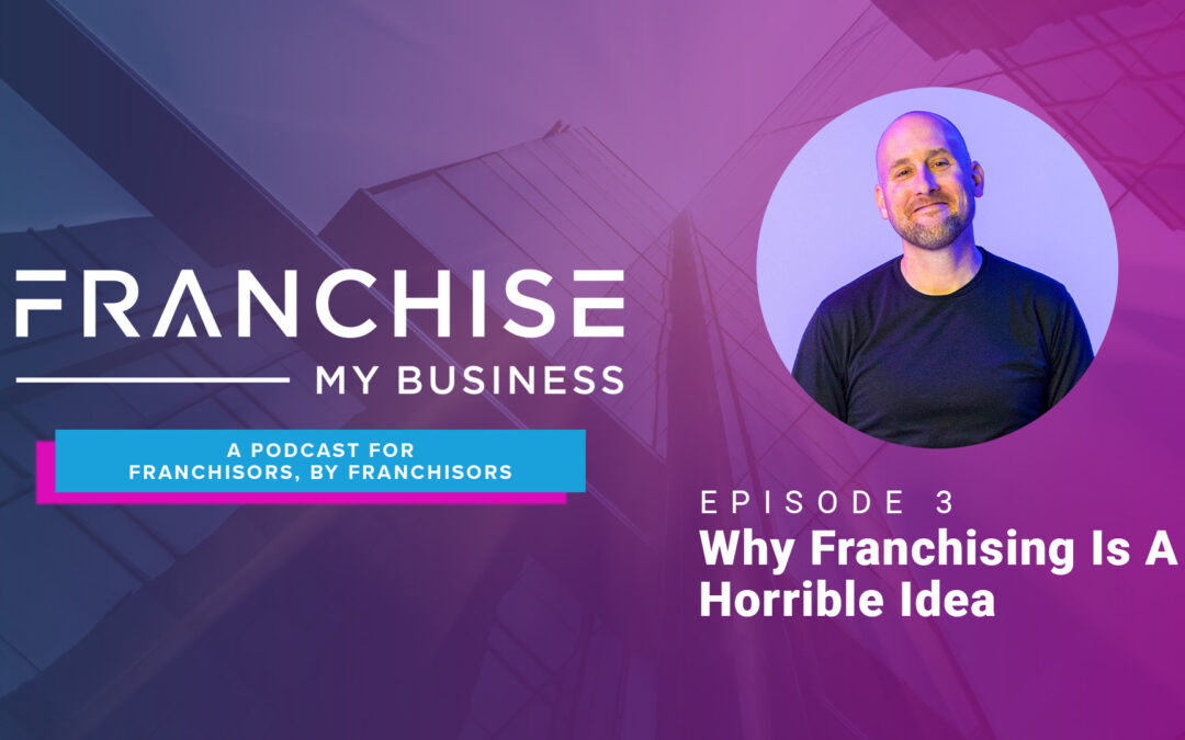 Episode 3 – Why Franchising Is a Horrible Idea