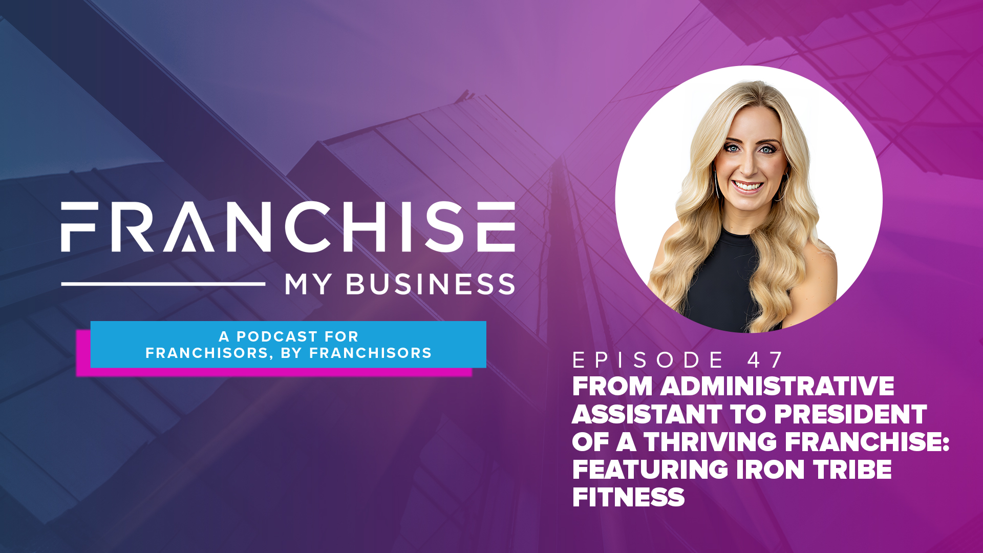 Episode 47 – From Administrative Assistant to President of a Thriving Franchise: Featuring Iron Tribe Fitness