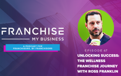 Episode 67 – Unlocking Success: The Wellness Franchise Journey with Ross Franklin