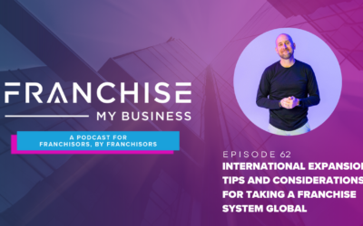 Episode 62 – International Expansion: Tips and Considerations For Taking a Franchise System Global