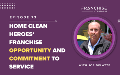 Episode 73 – Home Clean Heroes’ Franchise Opportunity and Commitment Service with Joe Delatte