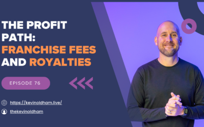 Episode 76 – The Profit Path: Franchise Fees and Royalties with Kevin Oldham