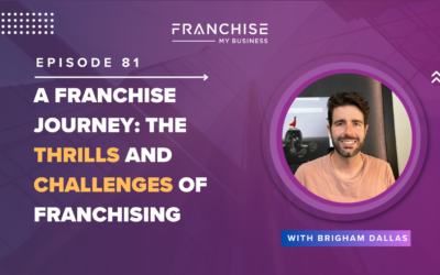 Episode 81 – A Franchise Journey: The Thrills and Challenges of Franchising with Brigham Dallas