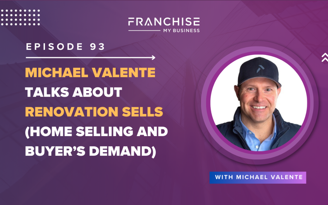 Episode 93 – Michael Valente Talks About Renovation Sells (Home Selling and Buyer’s Demand)