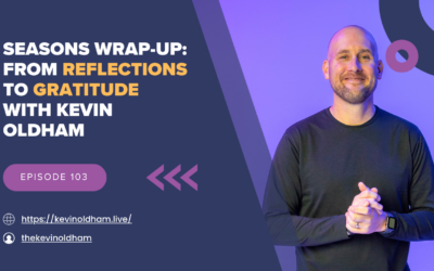 Episode 103 – Seasons Wrap-Up: From Reflections to Gratitude with Kevin Oldham