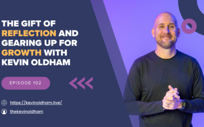 Episode 102 – The Gift of Reflection and Gearing Up for Growth with Kevin Oldham