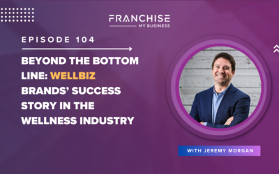Episode 104 – Beyond the Bottom Line: WellBiz Brands’ Success Story In the Wellness Industry with Jeremy Morgan